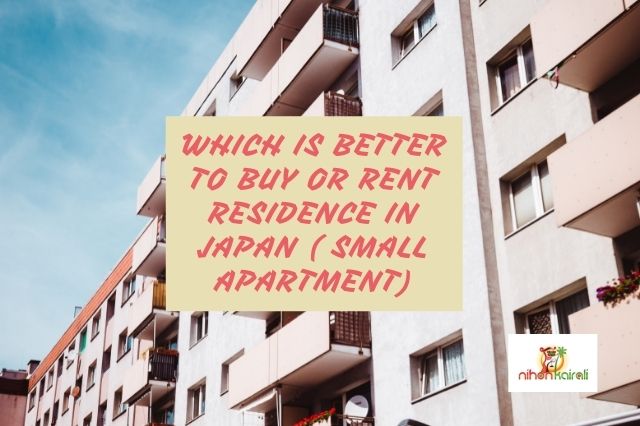 Which is better to buy or rent Residence in Japan ( Small apartment)